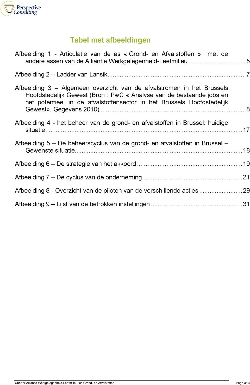 Hoofdstedelijk Gewest». Gegevens 2010)... 8 Afbeelding 4 - het beheer van de grond- en afvalstoffen in Brussel: huidige situatie.