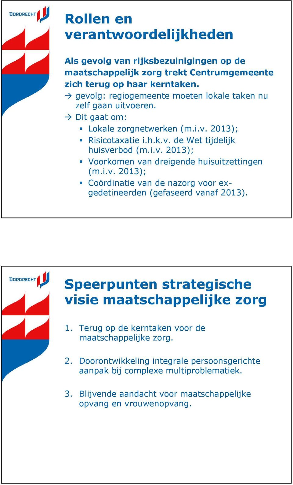i.v. 2013); Coördinatie van de nazorg voor exgedetineerden (gefaseerd vanaf 2013). Speerpunten strategische visie maatschappelijke zorg 1.