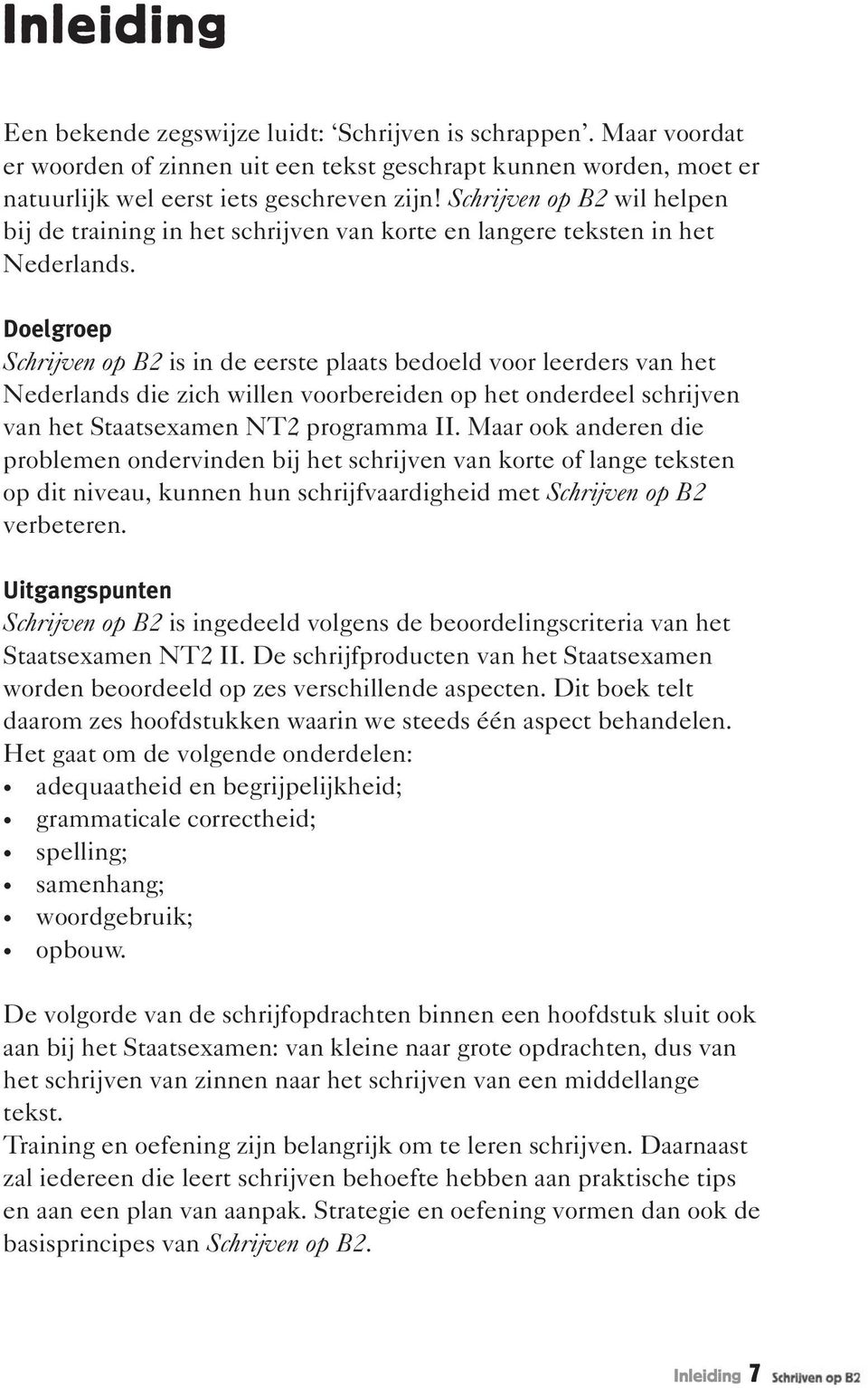 Doelgroep Schrijven op B2 is in de eerste plaats bedoeld voor leerders van het Nederlands die zich willen voorbereiden op het onderdeel schrijven van het Staatsexamen NT2 programma II.