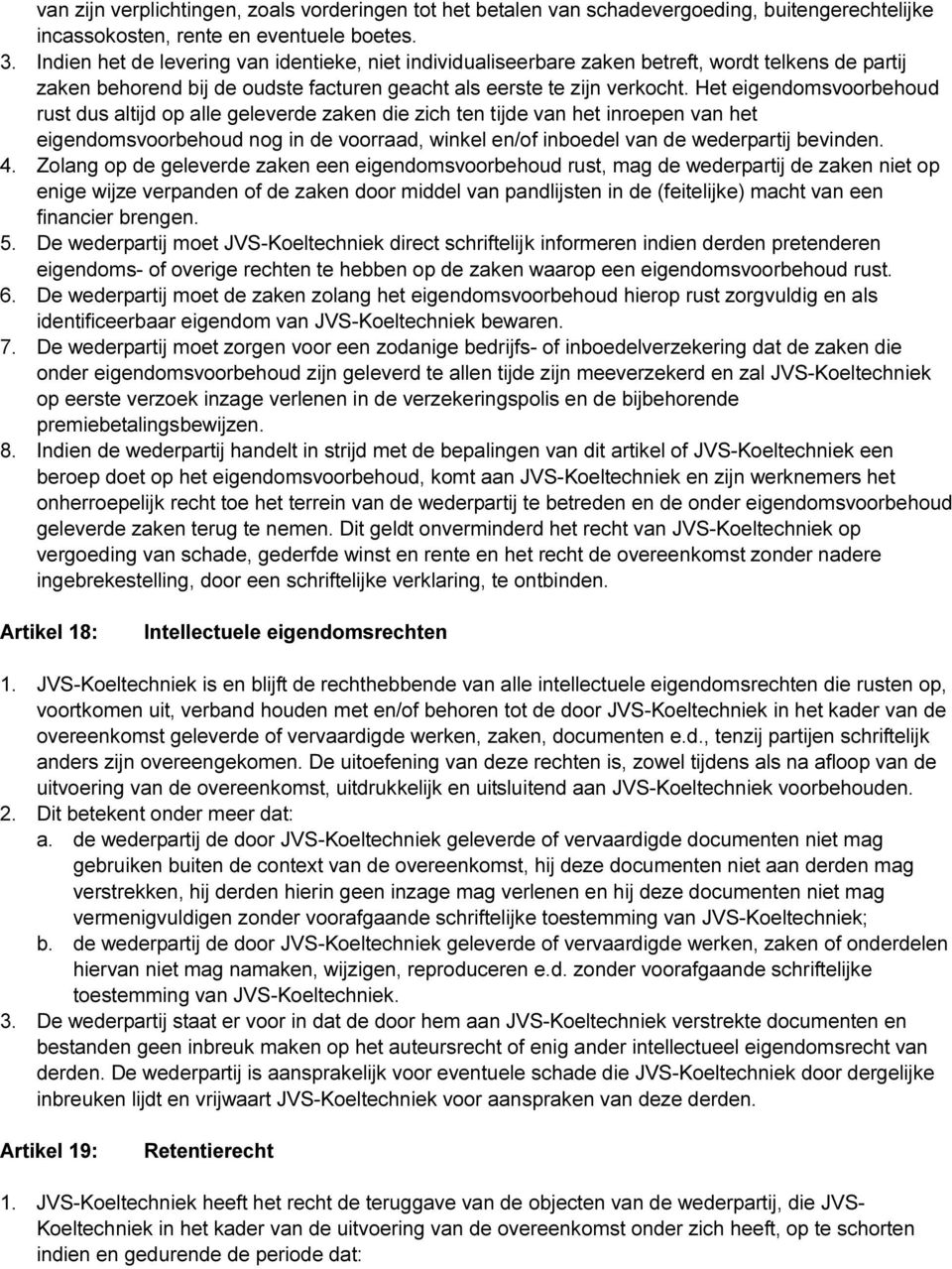 Het eigendomsvoorbehoud rust dus altijd op alle geleverde zaken die zich ten tijde van het inroepen van het eigendomsvoorbehoud nog in de voorraad, winkel en/of inboedel van de wederpartij bevinden.