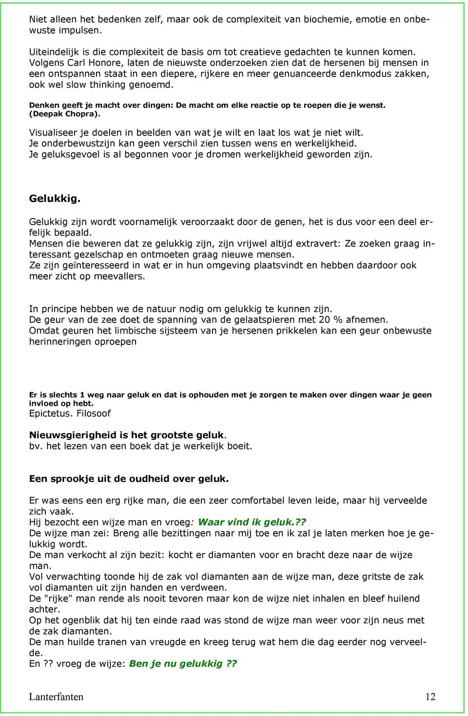 Denken geeft je macht over dingen: De macht om elke reactie op te roepen die je wenst. (Deepak Chopra). Visualiseer je doelen in beelden van wat je wilt en laat los wat je niet wilt.