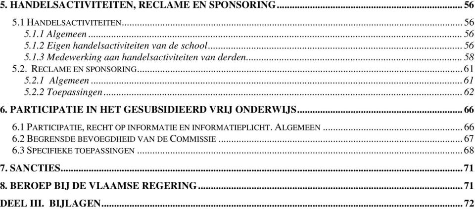 PARTICIPATIE IN HET GESUBSIDIEERD VRIJ ONDERWIJS... 66 6.1 PARTICIPATIE, RECHT OP INFORMATIE EN INFORMATIEPLICHT. ALGEMEEN... 66 6.2 BEGRENSDE BEVOEGDHEID VAN DE COMMISSIE.