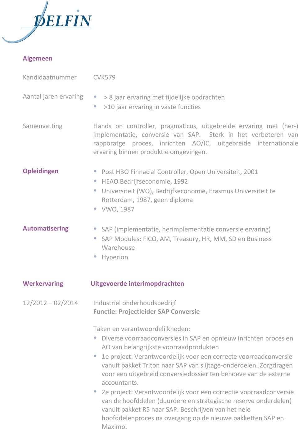 Sterk in het verbeteren van rapporatge proces, inrichten AO/IC, uitgebreide internationale ervaring binnen produktie omgevingen.