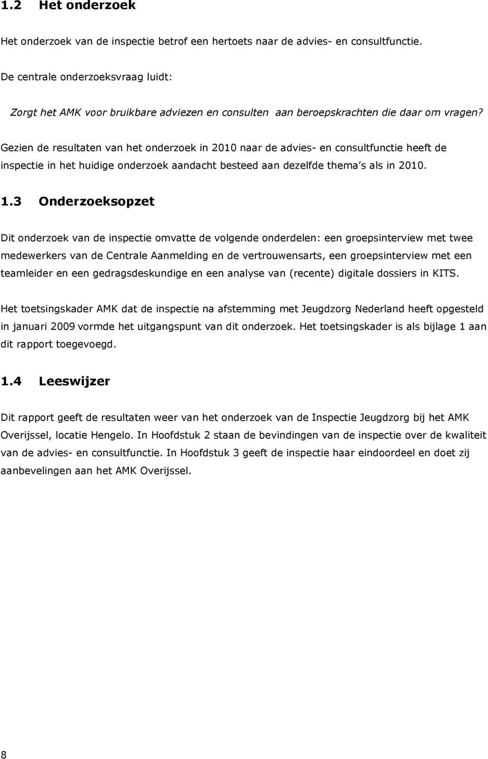 Gezien de resultaten van het onderzoek in 2010 naar de advies- en consultfunctie heeft de inspectie in het huidige onderzoek aandacht besteed aan dezelfde thema s als in 2010. 1.