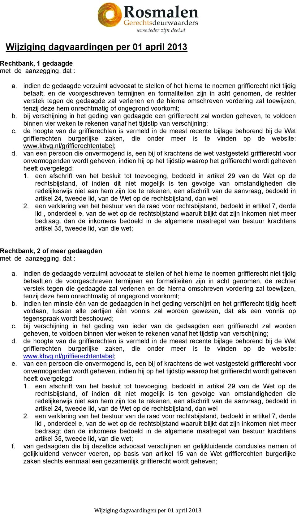 tegen de gedaagde zal verlenen en de hierna omschreven vordering zal toewijzen, tenzij deze hem onrechtmatig of ongegrond voorkomt; Rechtbank, 2 of meer gedaagden a.