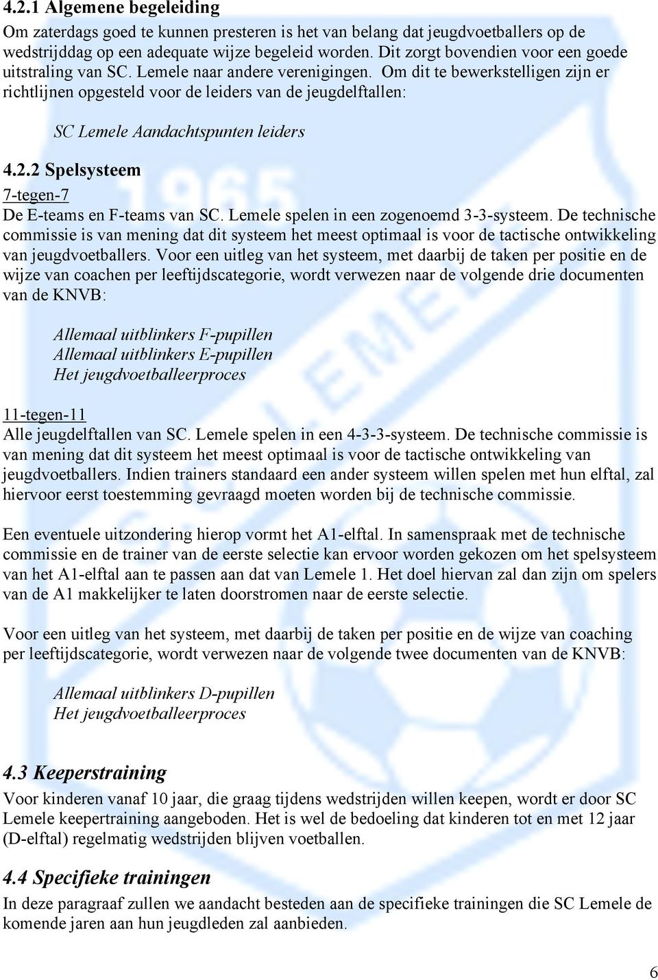 Om dit te bewerkstelligen zijn er richtlijnen opgesteld voor de leiders van de jeugdelftallen: SC Lemele Aandachtspunten leiders 4.2.2 Spelsysteem 7-tegen-7 De E-teams en F-teams van SC.