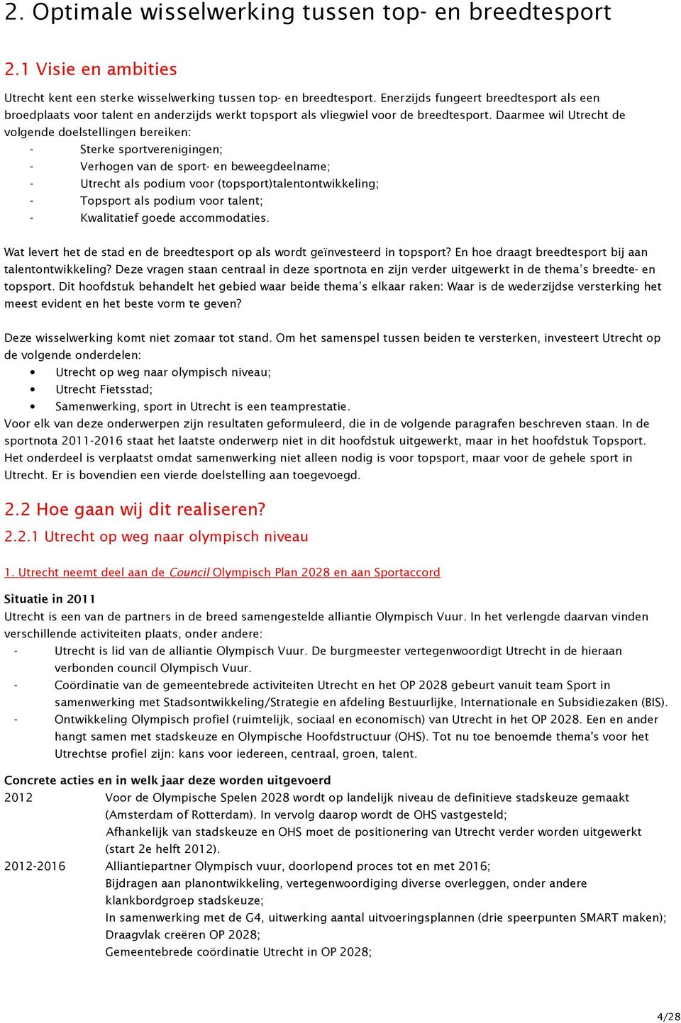 Daarmee wil Utrecht de volgende doelstellingen bereiken: - Sterke sportverenigingen; - Verhogen van de sport- en beweegdeelname; - Utrecht als podium voor (topsport)talentontwikkeling; - Topsport als