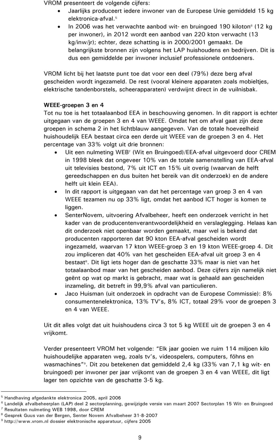 De belangrijkste bronnen zijn volgens het LAP huishoudens en bedrijven. Dit is dus een gemiddelde per inwoner inclusief professionele ontdoeners.