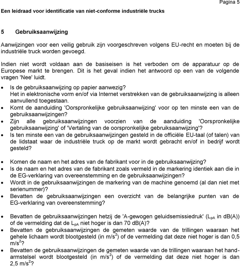 Dit is het geval indien het antwoord op een van de volgende vragen 'Nee' luidt. Is de gebruiksaanwijzing op papier aanwezig?