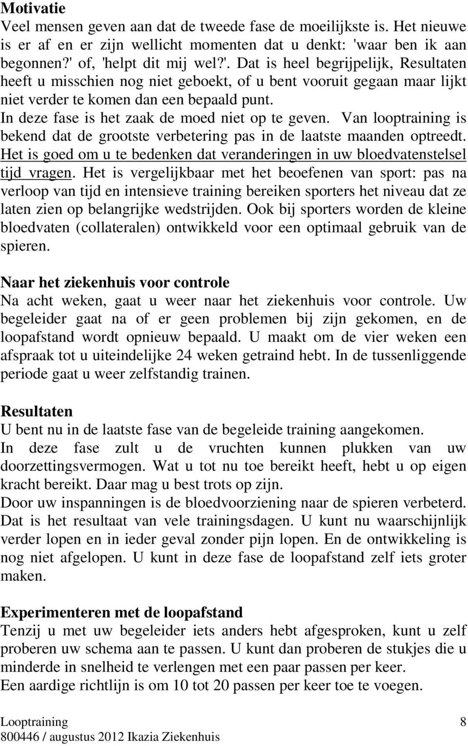 In deze fase is het zaak de moed niet op te geven. Van looptraining is bekend dat de grootste verbetering pas in de laatste maanden optreedt.