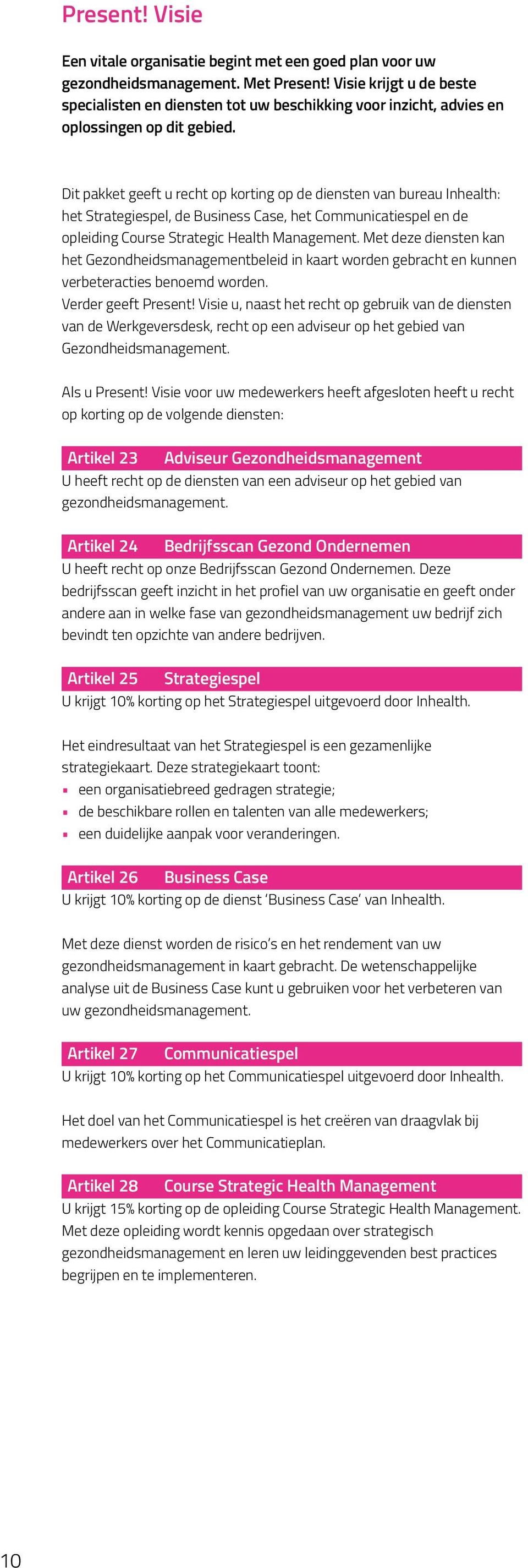 Dit pakket geeft u recht op korting op de diensten van bureau Inhealth: het Strategiespel, de Business Case, het Communicatiespel en de opleiding Course Strategic Health Management.