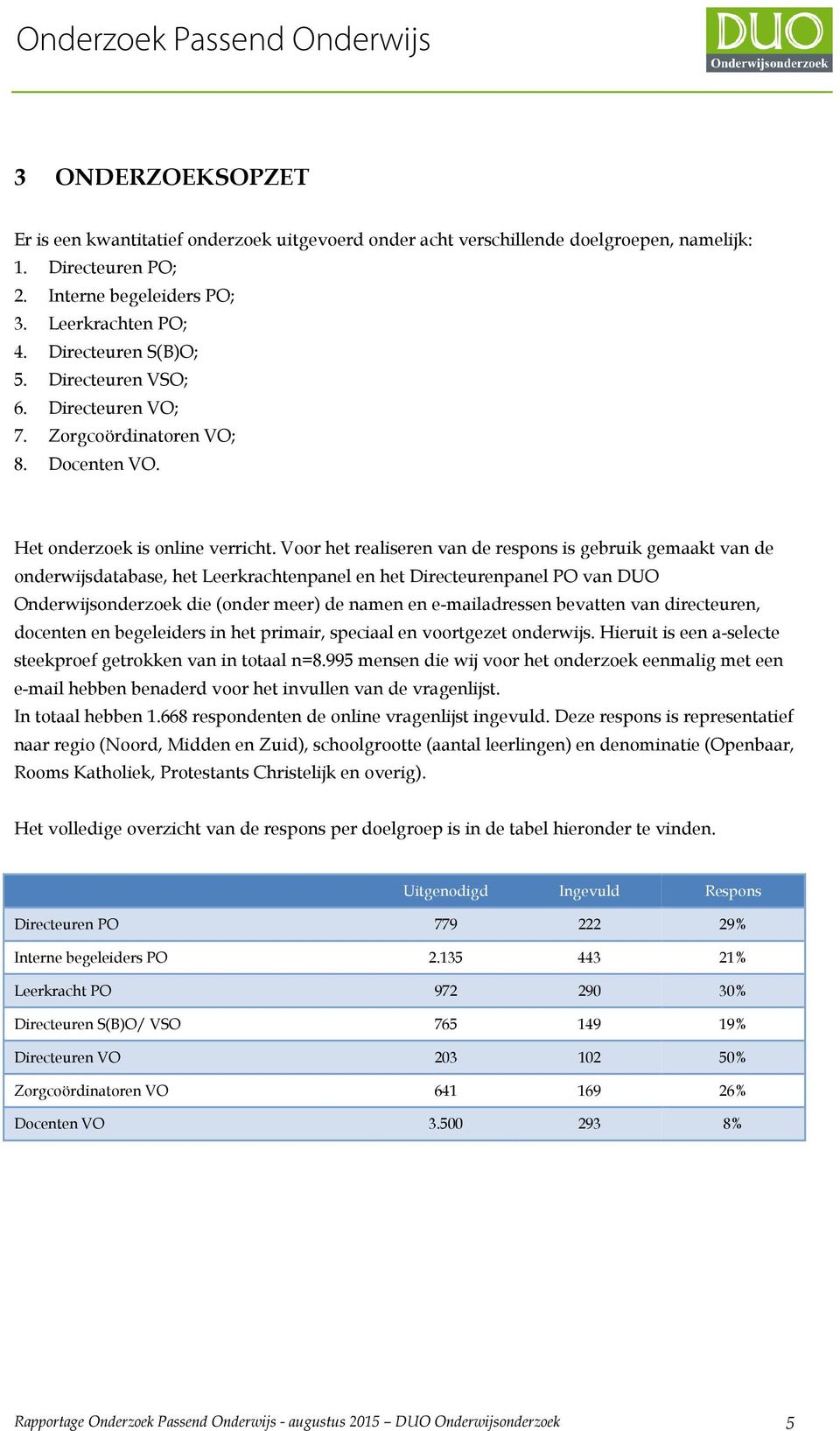 Voor het realiseren van de respons is gebruik gemaakt van de onderwijsdatabase, het Leerkrachtenpanel en het Directeurenpanel PO van DUO Onderwijsonderzoek die (onder meer) de namen en e-mailadressen