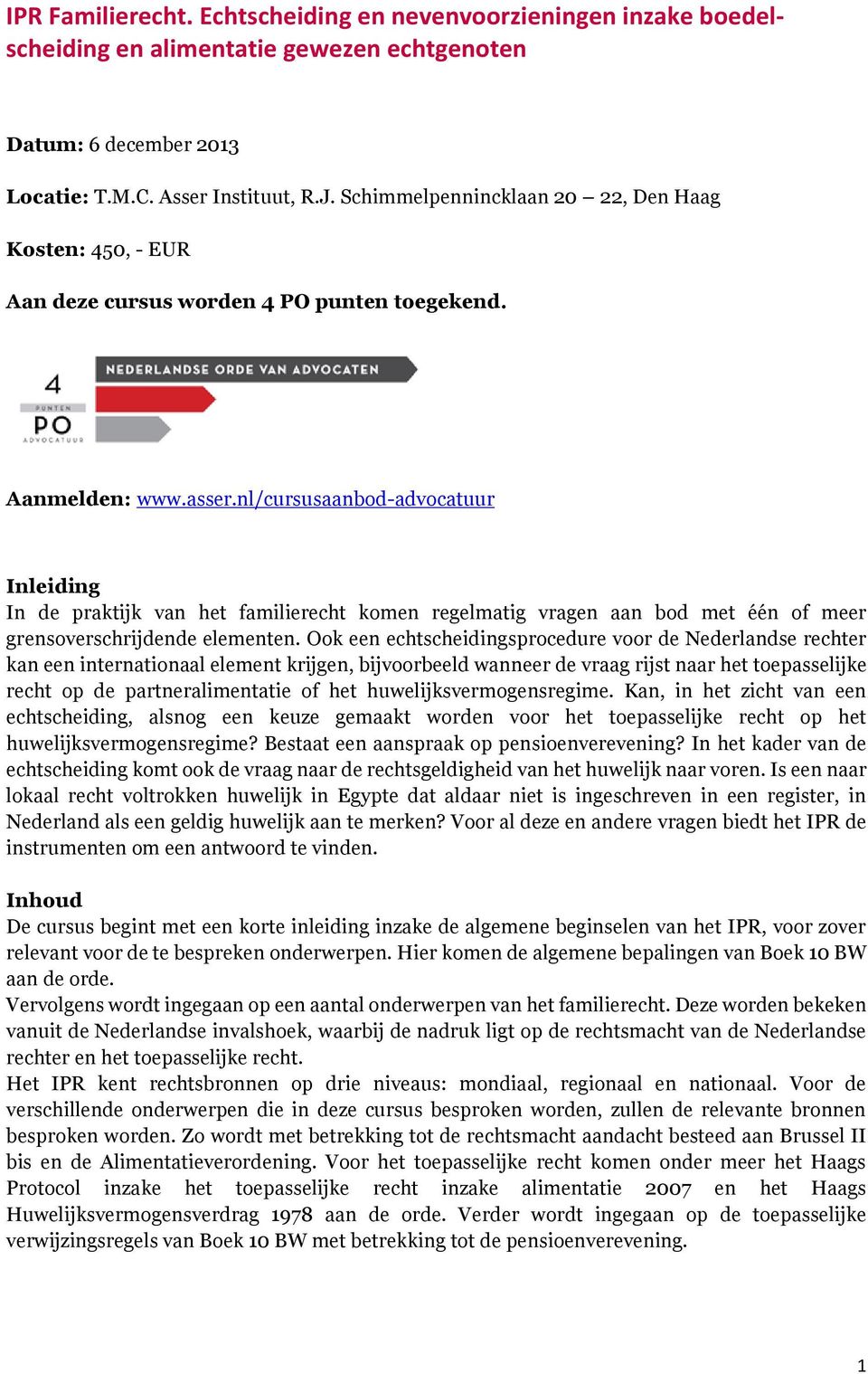 nl/cursusaanbod-advocatuur Inleiding In de praktijk van het familierecht komen regelmatig vragen aan bod met één of meer grensoverschrijdende elementen.