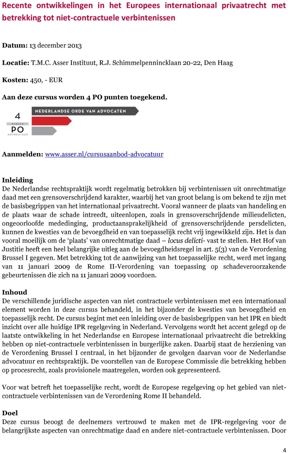 nl/cursusaanbod-advocatuur Inleiding De Nederlandse rechtspraktijk wordt regelmatig betrokken bij verbintenissen uit onrechtmatige daad met een grensoverschrijdend karakter, waarbij het van groot