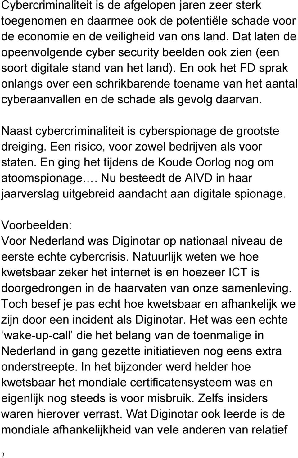 En ook het FD sprak onlangs over een schrikbarende toename van het aantal cyberaanvallen en de schade als gevolg daarvan. Naast cybercriminaliteit is cyberspionage de grootste dreiging.