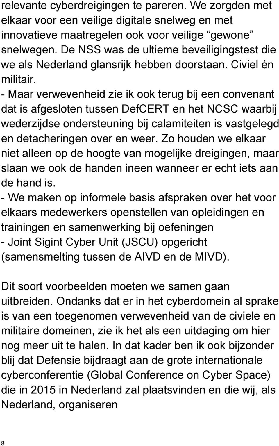 - Maar verwevenheid zie ik ook terug bij een convenant dat is afgesloten tussen DefCERT en het NCSC waarbij wederzijdse ondersteuning bij calamiteiten is vastgelegd en detacheringen over en weer.