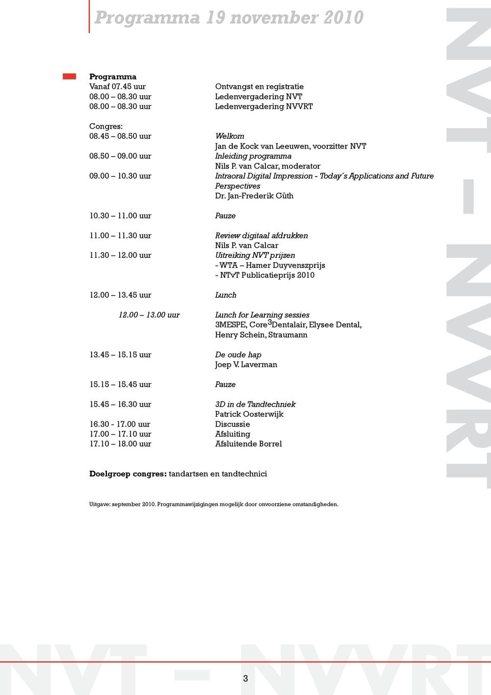 30 uur Intraoral Digital Impression - Today s Applications and Future Perspectives Dr. Jan-Frederik Gūth 10.30 11.00 uur Pauze 11.00 11.30 uur Review digitaal afdrukken Nils P. van Calcar 11.30 12.