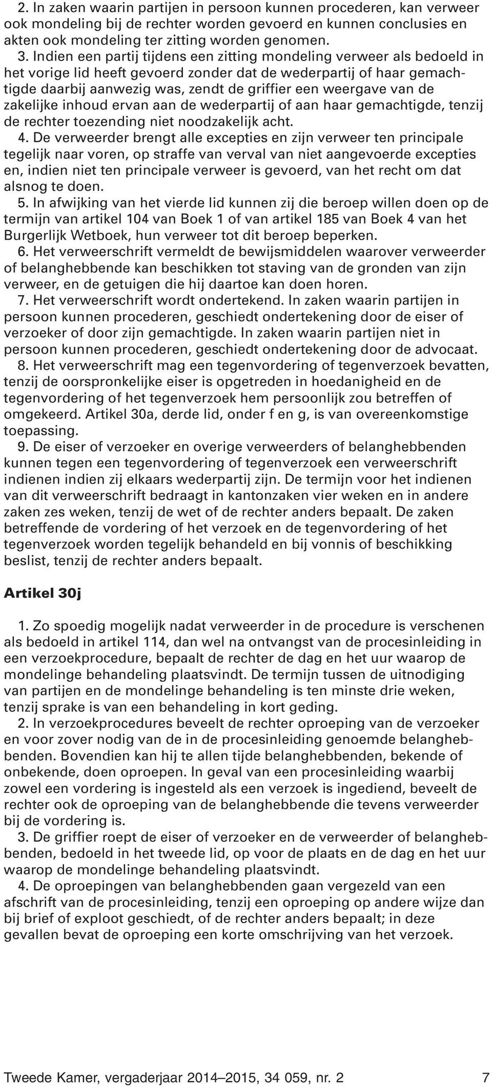 van de zakelijke inhoud ervan aan de wederpartij of aan haar gemachtigde, tenzij de rechter toezending niet noodzakelijk acht. 4.