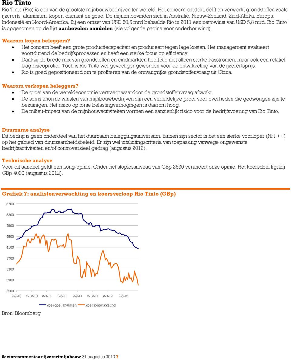 Rio Tinto is opgenomen op de lijst aanbevolen aandelen (zie volgende pagina voor onderbouwing). Waarom kopen beleggers? Het concern heeft een grote productiecapaciteit en produceert tegen lage kosten.