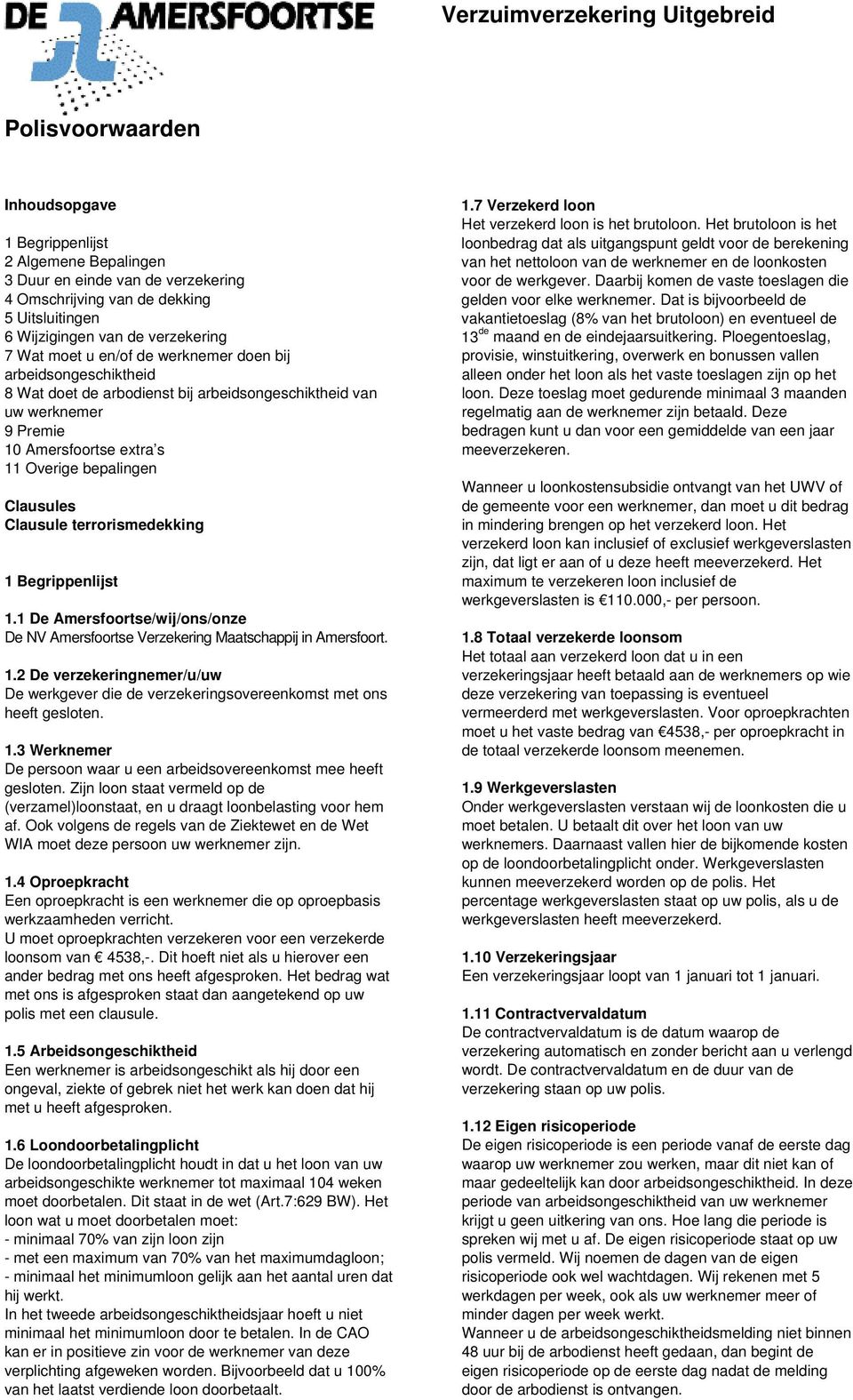 bepalingen Clausules Clausule terrorismedekking 1 Begrippenlijst 1.1 De Amersfoortse/wij/ons/onze De NV Amersfoortse Verzekering Maatschappij in Amersfoort. 1.2 De verzekeringnemer/u/uw De werkgever die de verzekeringsovereenkomst met ons heeft gesloten.