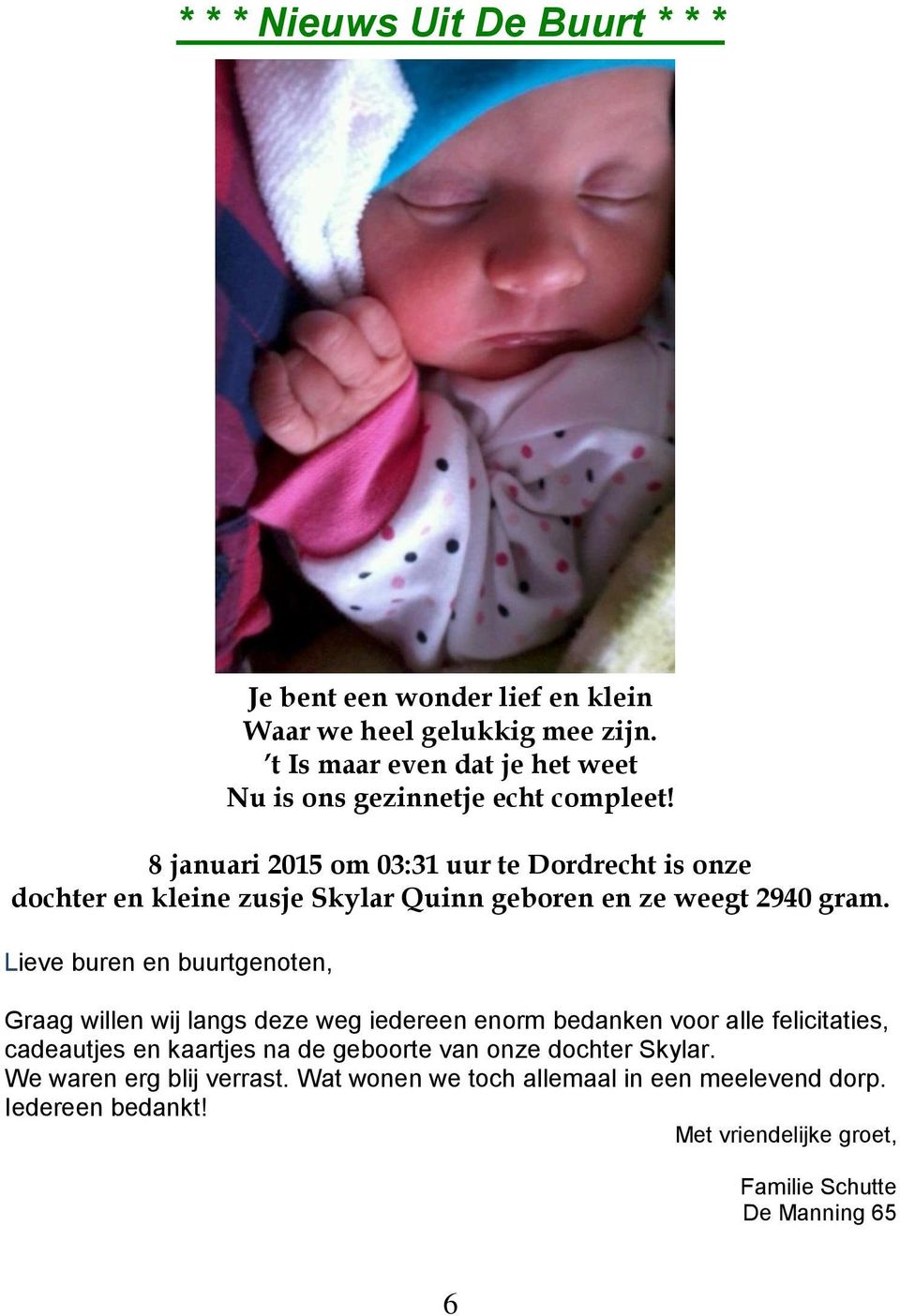 8 januari 2015 om 03:31 uur te Dordrecht is onze dochter en kleine zusje Skylar Quinn geboren en ze weegt 2940 gram.