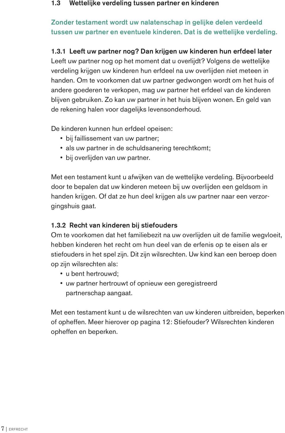 Om te voorkomen dat uw partner gedwongen wordt om het huis of andere goederen te verkopen, mag uw partner het erfdeel van de kinderen blijven gebruiken. Zo kan uw partner in het huis blijven wonen.