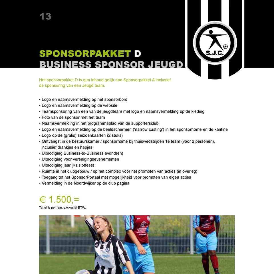 Naamsvermelding in het programmablad van de supportersclub Logo en naamsvermelding op de beeldschermen ( narrow casting ) in het sponsorhome en de kantine Logo op de (gratis) seizoenkaarten (2 stuks)