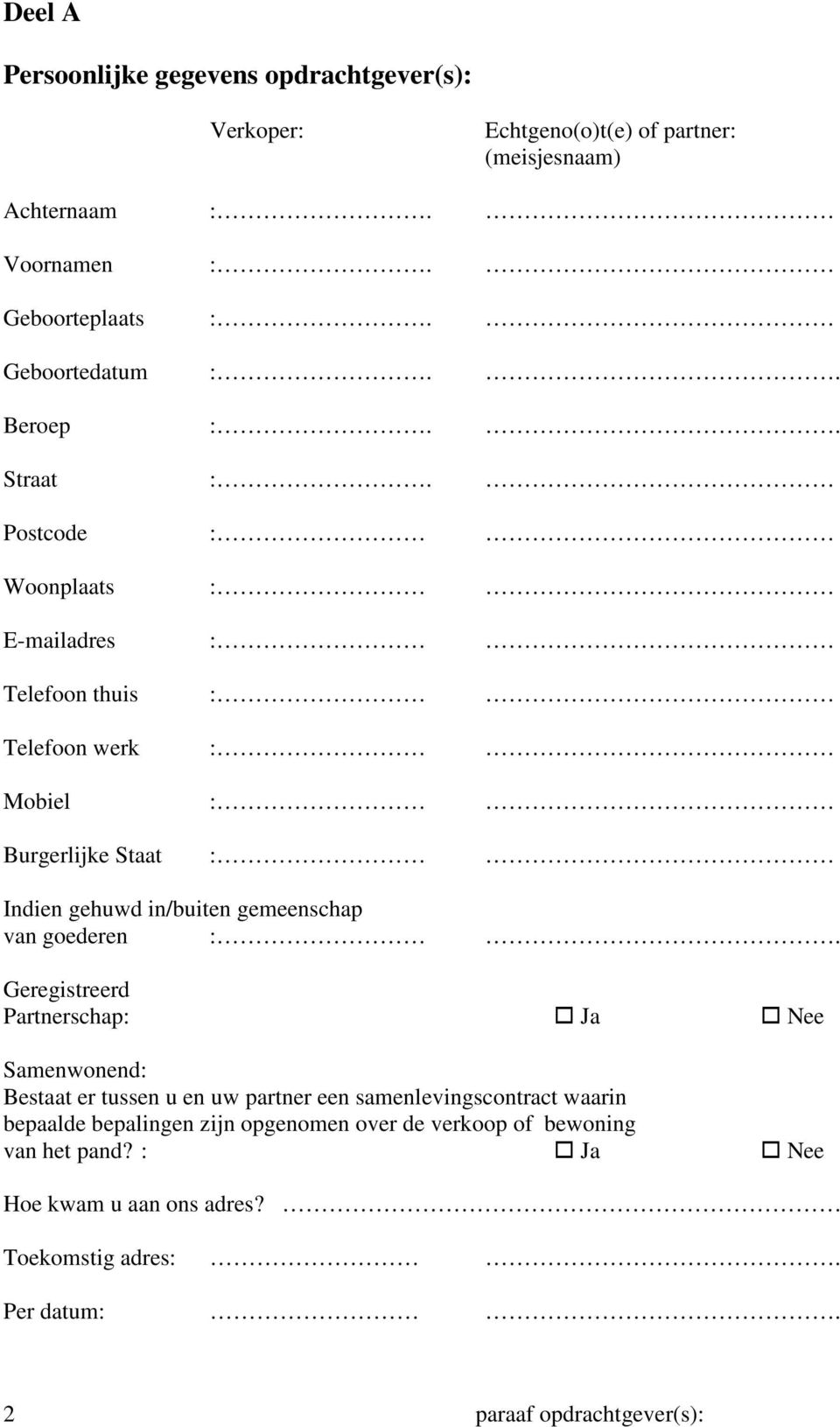 Postcode : Woonplaats : E-mailadres : Telefoon thuis : Telefoon werk : Mobiel : Burgerlijke Staat : Indien gehuwd in/buiten gemeenschap van goederen :.