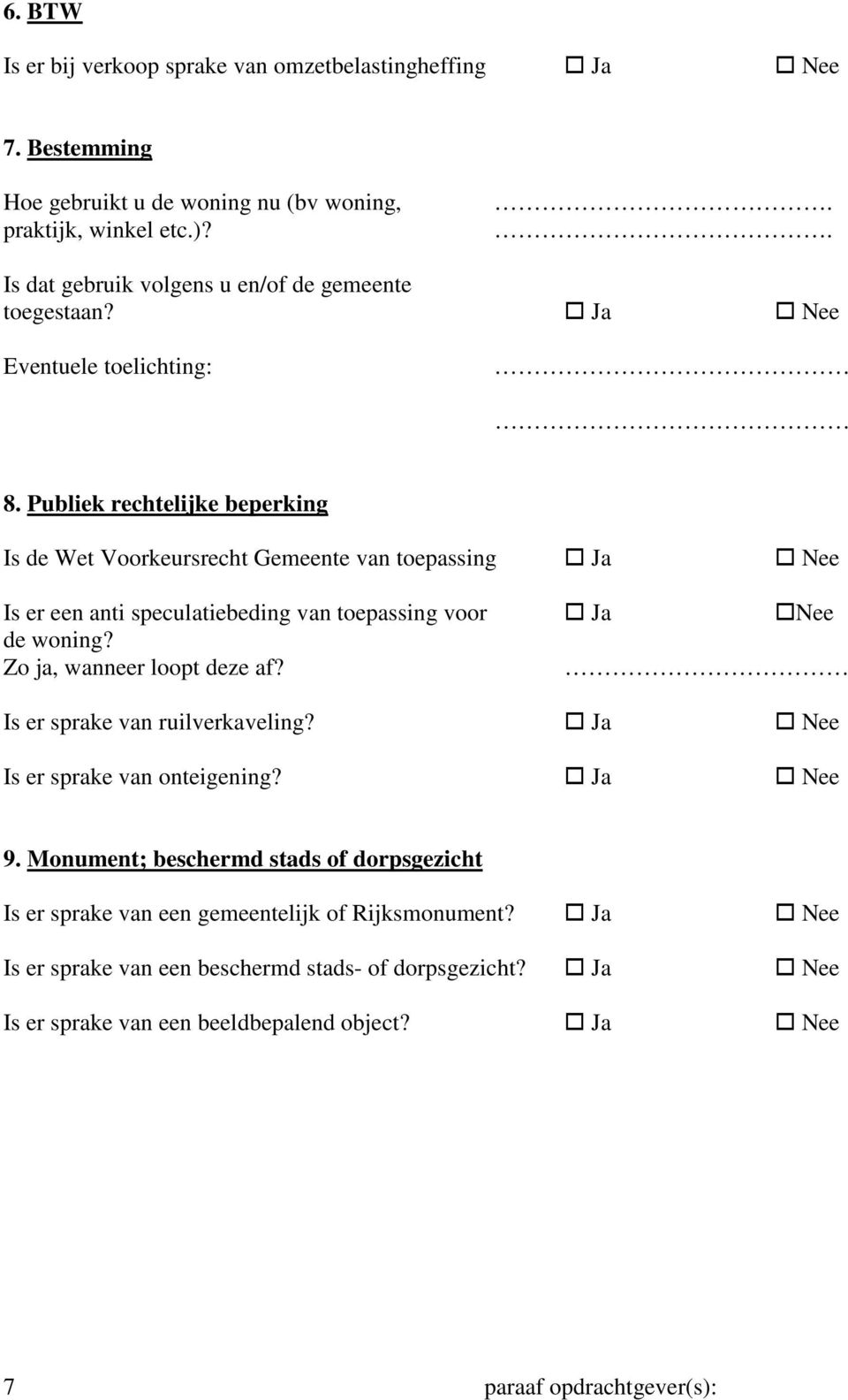 Publiek rechtelijke beperking Is de Wet Voorkeursrecht Gemeente van toepassing Ja Nee Is er een anti speculatiebeding van toepassing voor Ja Nee de woning? Zo ja, wanneer loopt deze af?