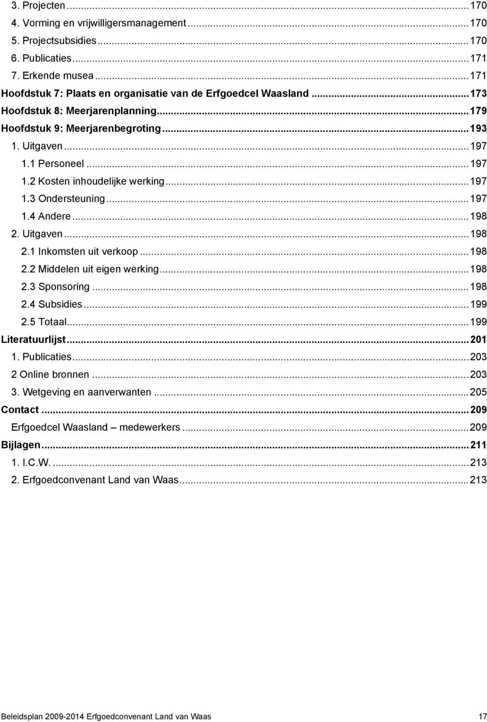 Uitgaven...198 2.1 Inkomsten uit verkoop...198 2.2 Middelen uit eigen werking...198 2.3 Sponsoring...198 2.4 Subsidies...199 2.5 Totaal...199 Literatuurlijst...201 1. Publicaties...203 2 Online bronnen.