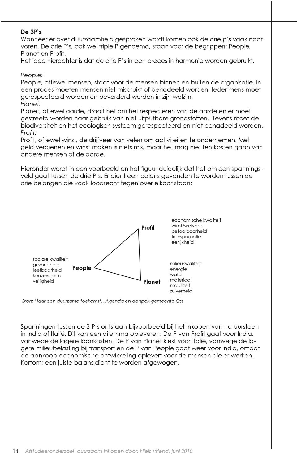 In een proces moeten mensen niet misbruikt of benadeeld worden. Ieder mens moet gerespecteerd worden en bevorderd worden in zijn welzijn.