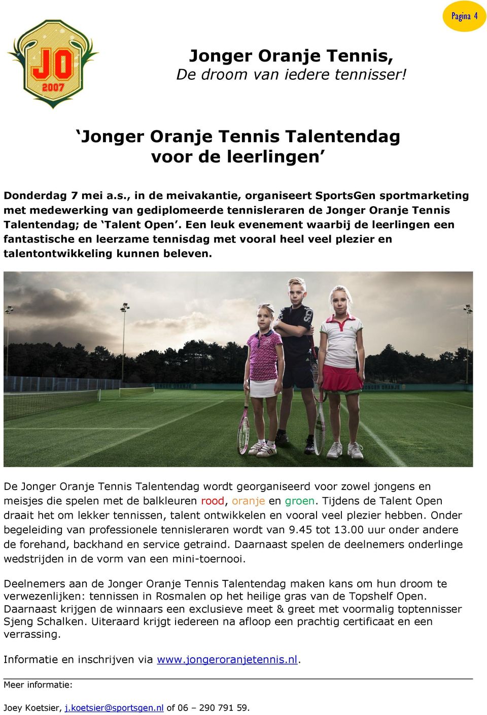 De Jonger Oranje Tennis Talentendag wordt georganiseerd voor zowel jongens en meisjes die spelen met de balkleuren rood, oranje en groen.