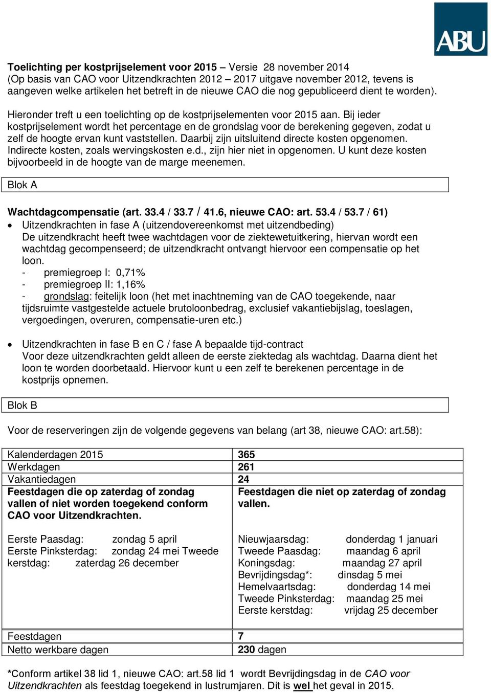 Bij ieder kostprijselement wordt het percentage en de grondslag voor de berekening gegeven, zodat u zelf de hoogte ervan kunt vaststellen. Daarbij zijn uitsluitend directe kosten opgenomen.