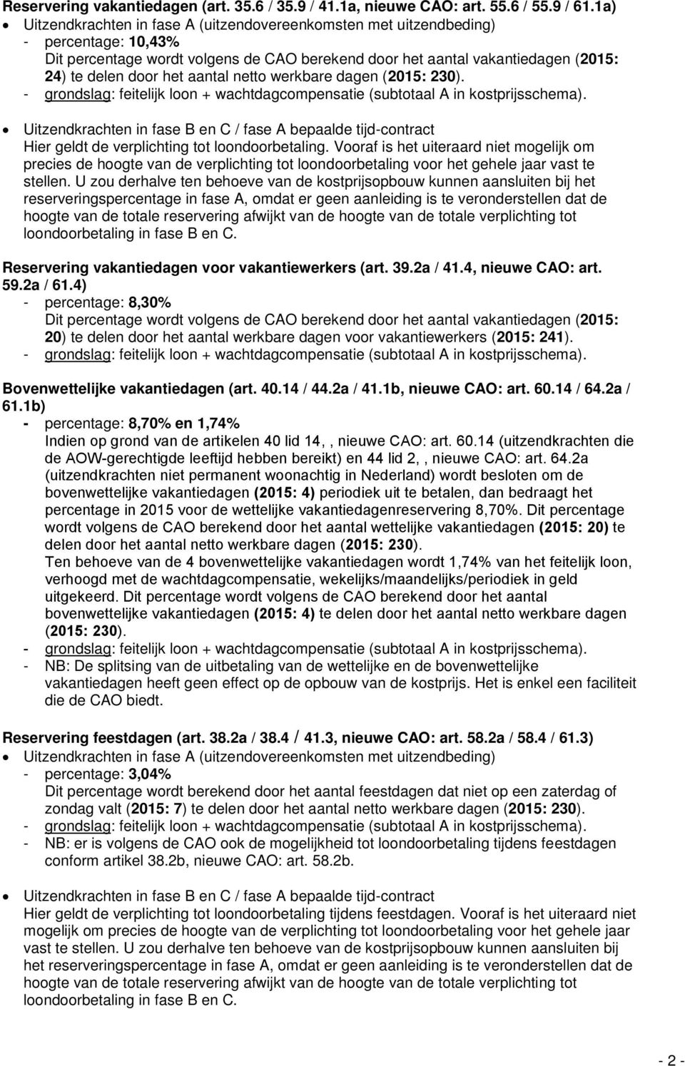 Hier geldt de verplichting tot loondoorbetaling. Vooraf is het uiteraard niet mogelijk om precies de hoogte van de verplichting tot loondoorbetaling voor het gehele jaar vast te stellen.