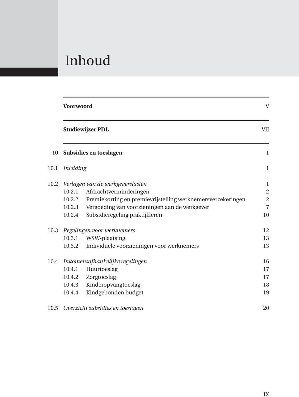 3 Regelingen voor werknemers 12 10.3.1 WSW-plaatsing 13 10.3.2 Individuele voorzieningen voor werknemers 13 10.4 Inkomensafhankelijke regelingen 16 10.4.1 Huurtoeslag 17 10.