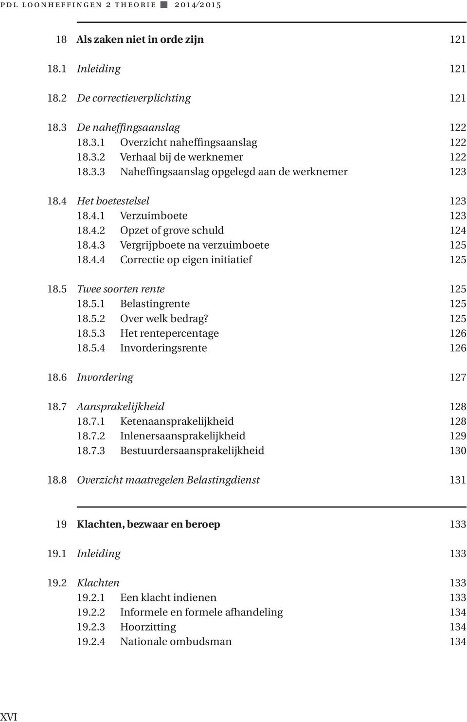 4.4 Correctie op eigen initiatief 125 18.5 Twee soorten rente 125 18.5.1 Belastingrente 125 18.5.2 Over welk bedrag? 125 18.5.3 Het rentepercentage 126 18.5.4 Invorderingsrente 126 18.