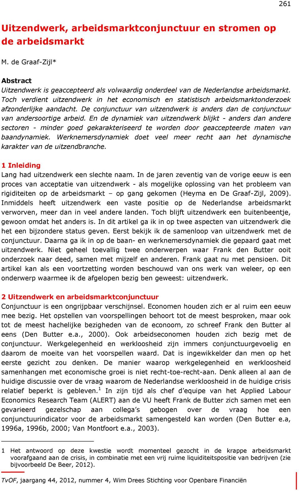 En de dynamiek van uitzendwerk blijkt - anders dan andere sectoren - minder goed gekarakteriseerd te worden door geaccepteerde maten van baandynamiek.