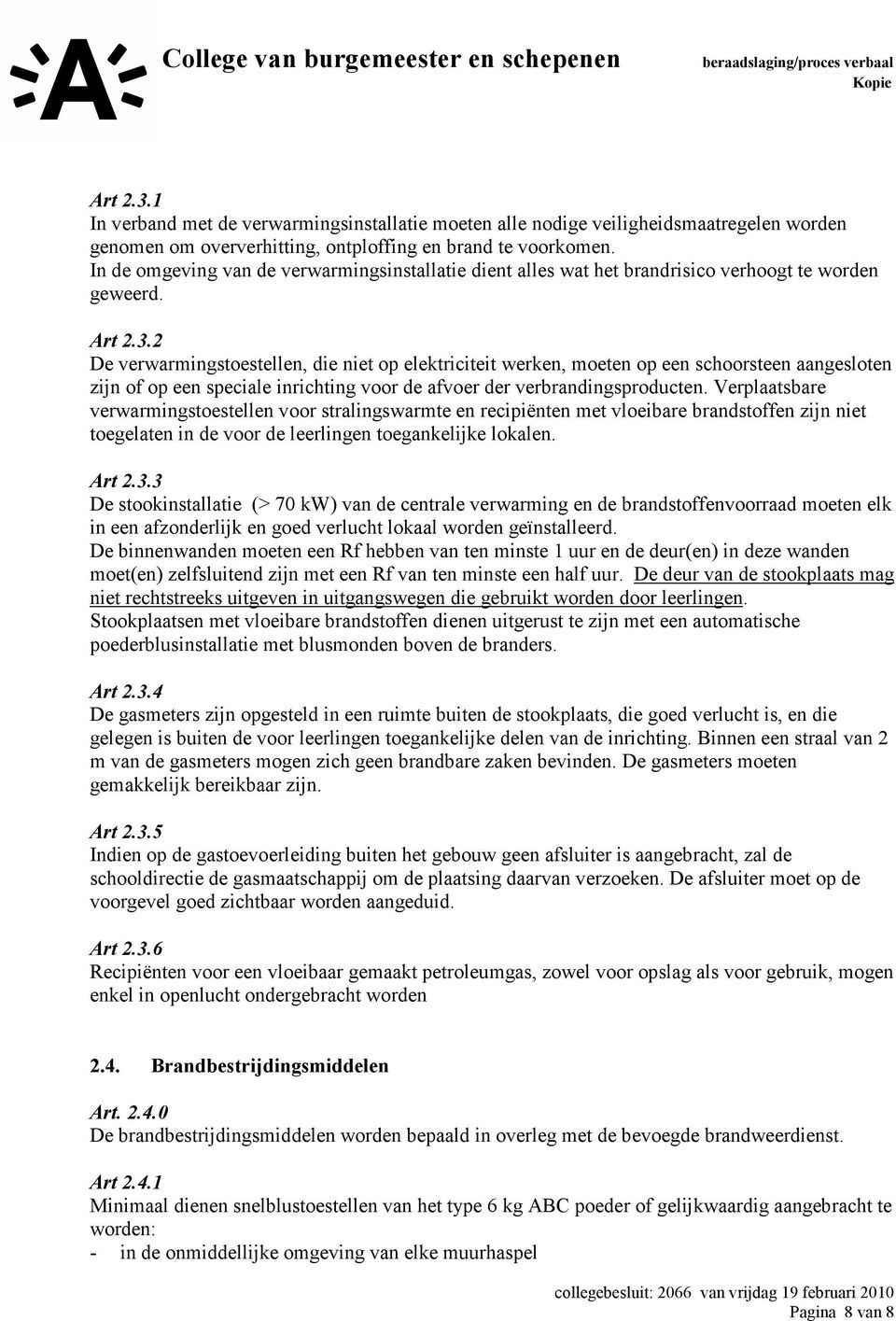 2 De verwarmingstoestellen, die niet op elektriciteit werken, moeten op een schoorsteen aangesloten zijn of op een speciale inrichting voor de afvoer der verbrandingsproducten.