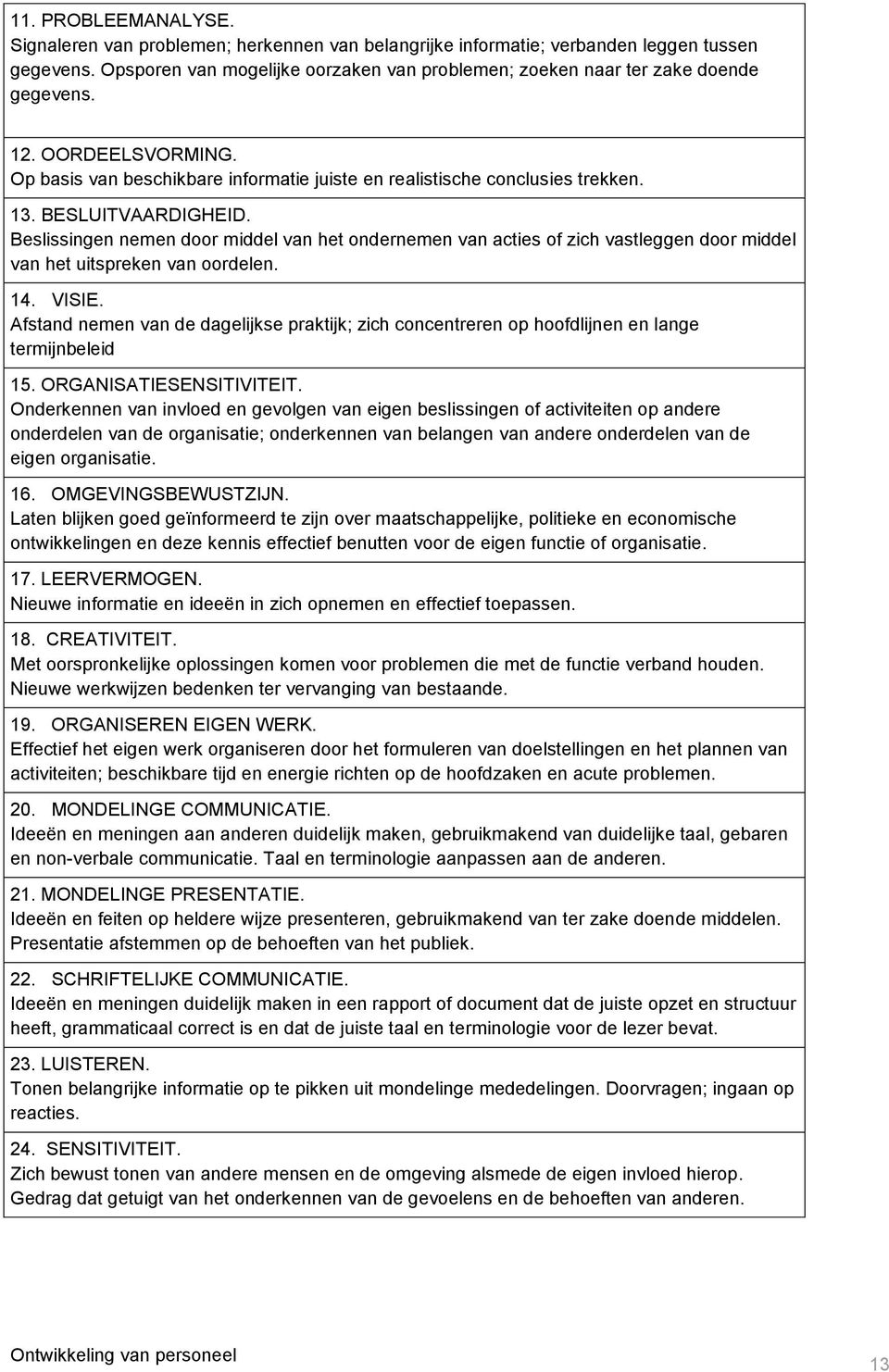 BESLUITVAARDIGHEID. Beslissingen nemen door middel van het ondernemen van acties of zich vastleggen door middel van het uitspreken van oordelen. 14. VISIE.