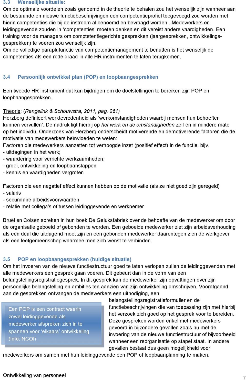 Een training voor de managers om comptetentiegerichte gesprekken (jaargesprekken, ontwikkelingsgesprekken) te voeren zou wenselijk zijn.