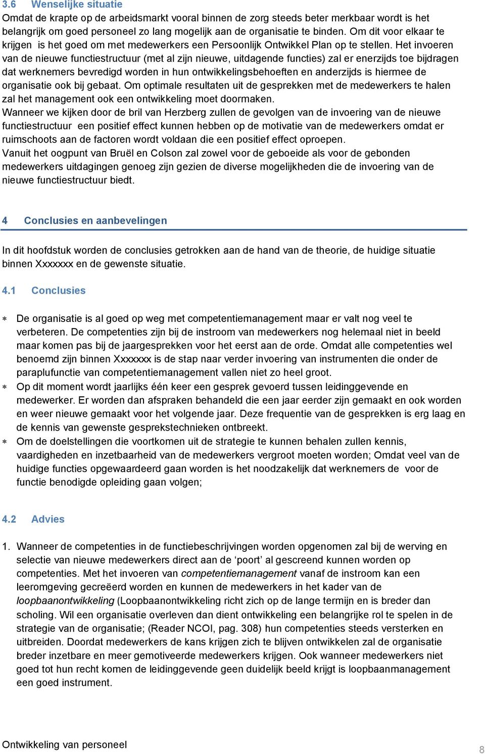 Het invoeren van de nieuwe functiestructuur (met al zijn nieuwe, uitdagende functies) zal er enerzijds toe bijdragen dat werknemers bevredigd worden in hun ontwikkelingsbehoeften en anderzijds is