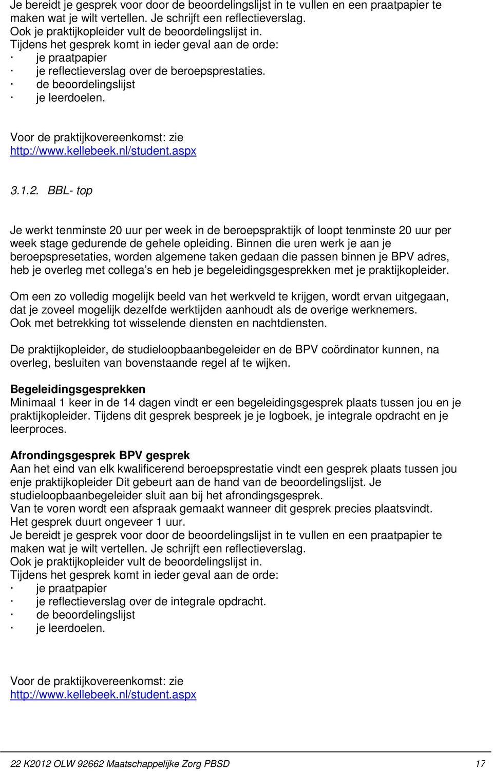 de beoordelingslijst je leerdoelen. Voor de praktijkovereenkomst: zie http://www.kellebeek.nl/student.aspx 3.1.2.