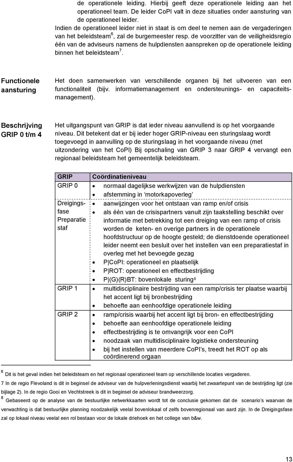 de voorzitter van de veiligheidsregio één van de adviseurs namens de hulpdiensten aanspreken op de operationele leiding binnen het beleidsteam 7.