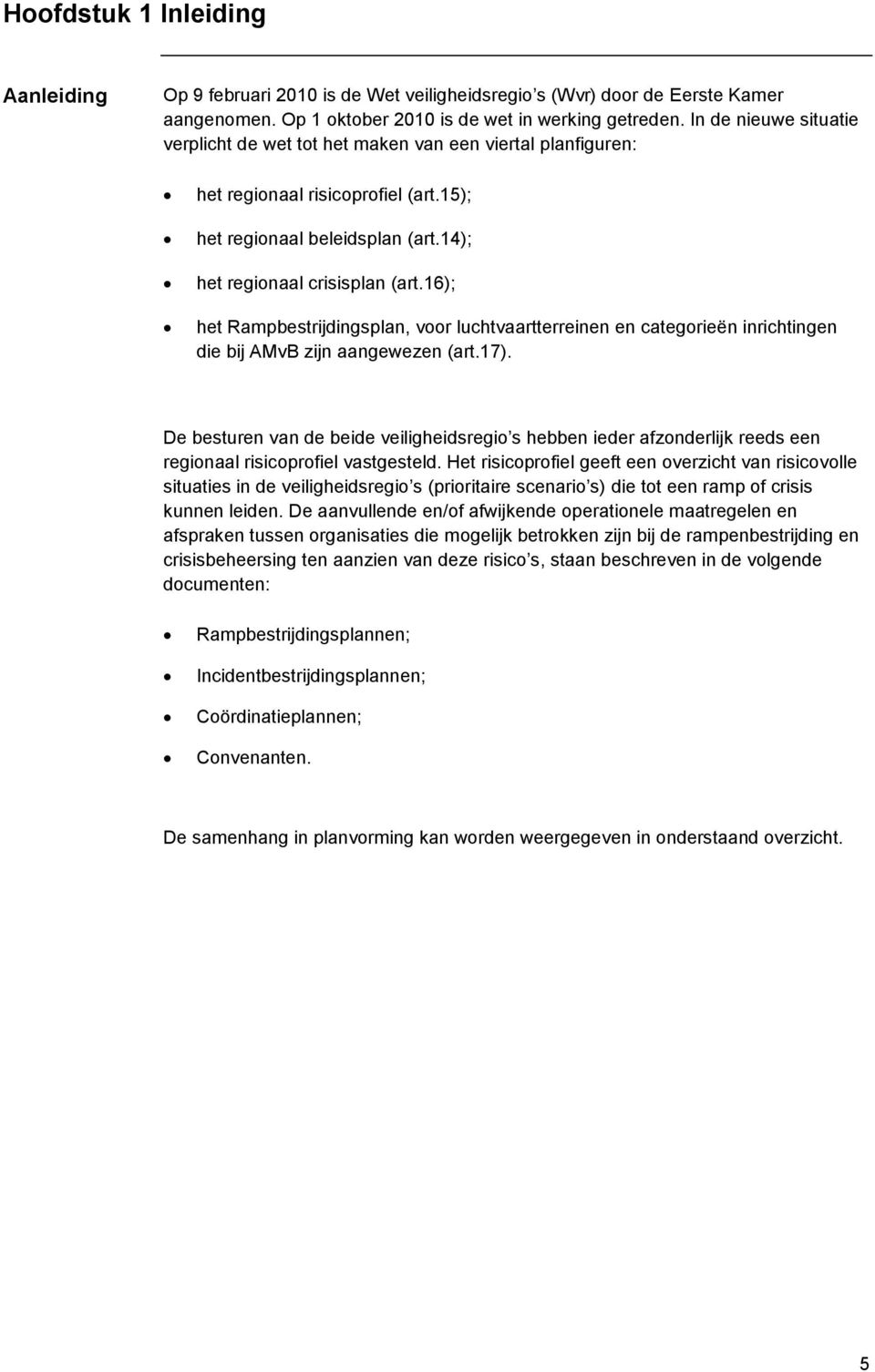 16); het Rampbestrijdingsplan, voor luchtvaartterreinen en categorieën inrichtingen die bij AMvB zijn aangewezen (art.17).