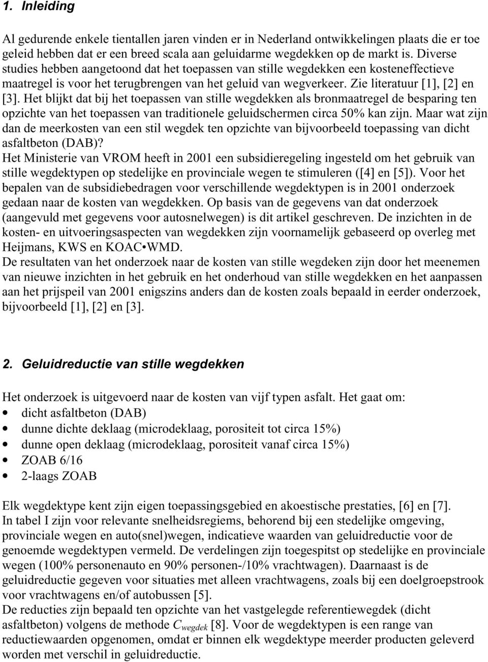 Het blijkt dat bij het toepassen van stille wegdekken als bronmaatregel de besparing ten opzichte van het toepassen van traditionele geluidschermen circa 50% kan zijn.