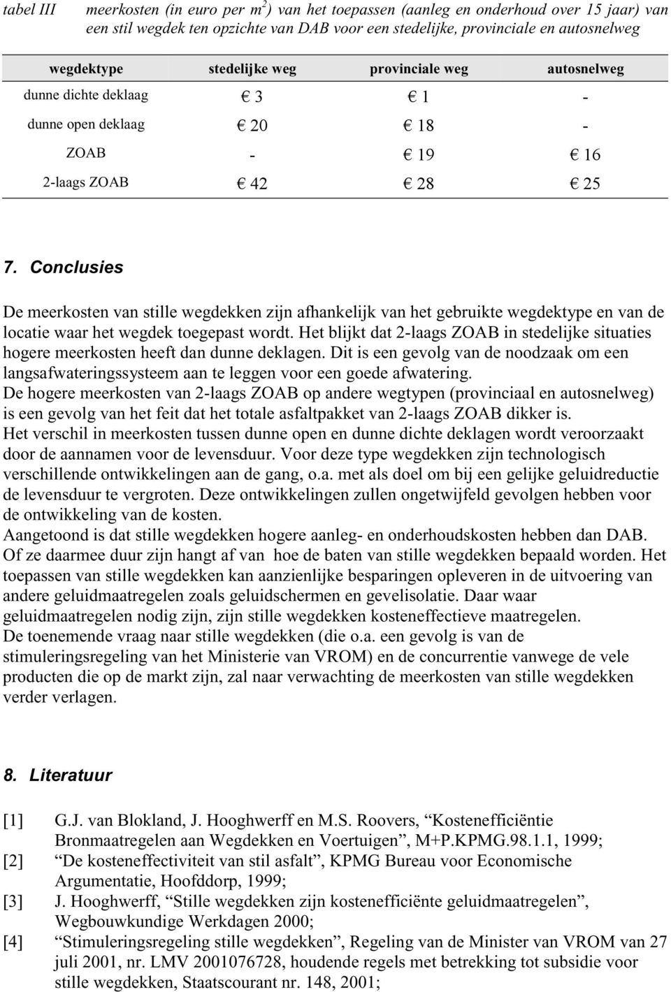 Conclusies De meerkosten van stille wegdekken zijn afhankelijk van het gebruikte wegdektype en van de locatie waar het wegdek toegepast wordt.