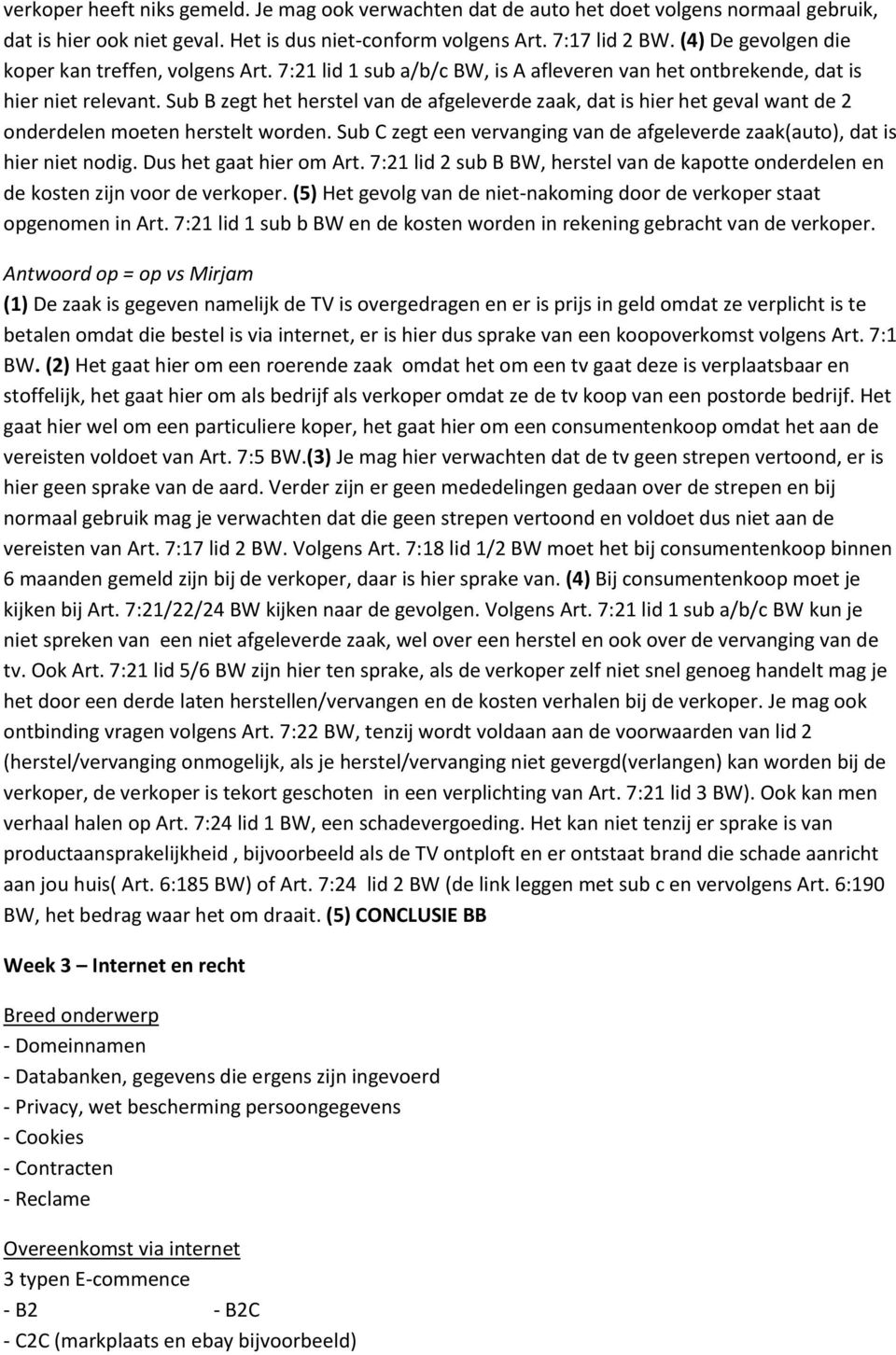 Sub B zegt het herstel van de afgeleverde zaak, dat is hier het geval want de 2 onderdelen moeten herstelt worden. Sub C zegt een vervanging van de afgeleverde zaak(auto), dat is hier niet nodig.