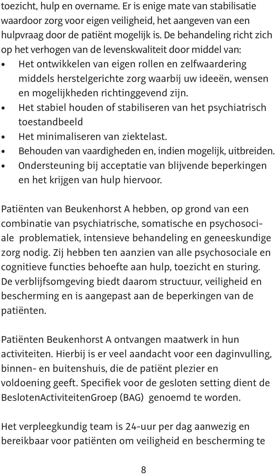 mogelijkheden richtinggevend zijn. Het stabiel houden of stabiliseren van het psychiatrisch toestandbeeld Het minimaliseren van ziektelast. Behouden van vaardigheden en, indien mogelijk, uitbreiden.