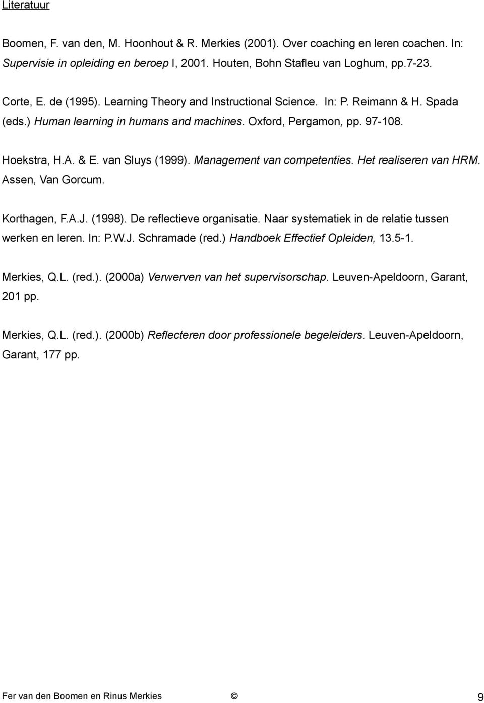 Management van competenties. Het realiseren van HRM. Assen, Van Gorcum. Korthagen, F.A.J. (1998). De reflectieve organisatie. Naar systematiek in de relatie tussen werken en leren. In: P.W.J. Schramade (red.
