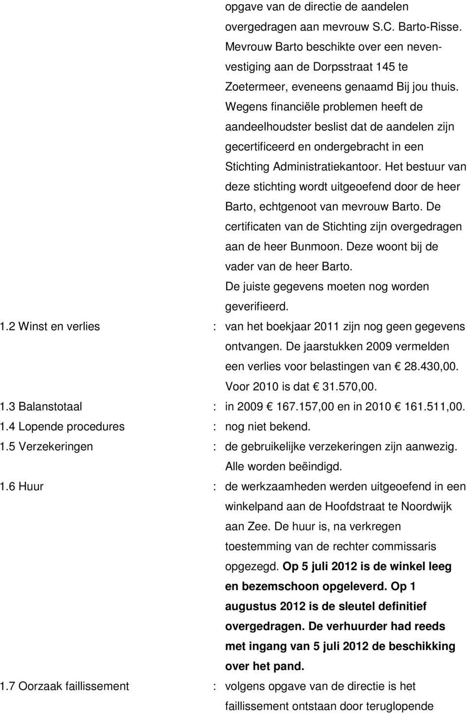 Het bestuur van deze stichting wordt uitgeoefend door de heer Barto, echtgenoot van mevrouw Barto. De certificaten van de Stichting zijn overgedragen aan de heer Bunmoon.